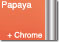 Papaya + Chrome