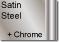 Satin Steel + Chrome